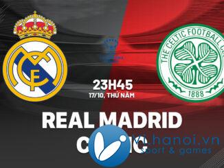 Nhận định bóng đá Real Madrid vs Celtic Champions League hôm nay