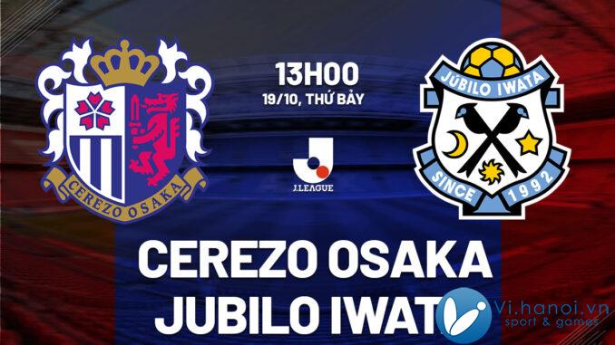 Nhận định bóng đá hôm nay Cerezo Osaka vs Jubilo Iwata