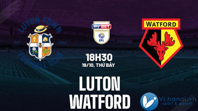 Dự đoán bóng đá Luton vs Watford, giải Ngoại hạng Anh hay nhất hiện nay