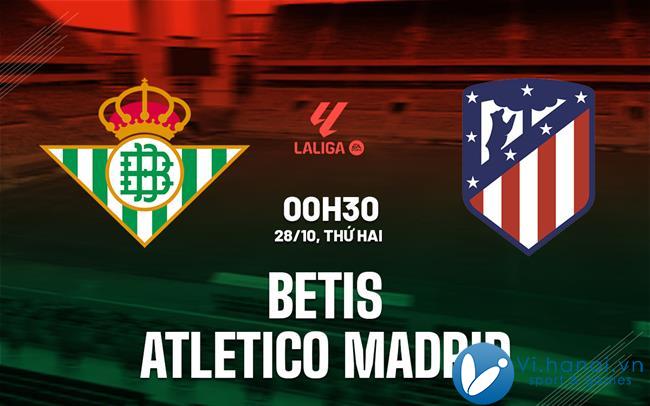 Soi kèo bóng đá Betis vs Atletico Madrid hôm nay La Liga