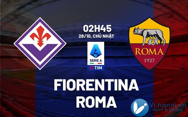 Dự đoán bóng đá Fiorentina vs Roma vdqg italia serie a hôm nay