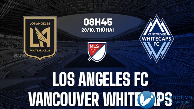 Dự đoán bóng đá Los Angeles FC vs Vancouver Whitecaps, nghe mls của tôi hôm nay