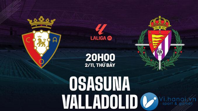 Soi kèo bóng đá Osasuna vs Valladolid ngày hôm nay