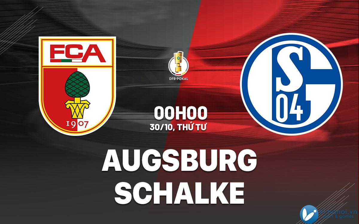 Nhận định bóng đá hôm nay Augsburg vs Schalke cúp quốc gia