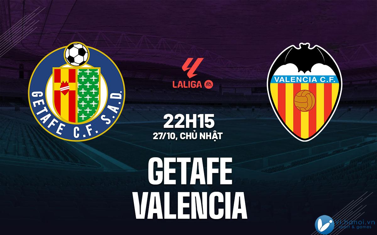 Nhận định bóng đá Getafe vs Valencia ngày hôm nay