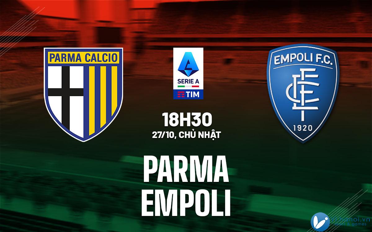 Dự đoán bóng đá Parma vs Empoli vdqg italia serie hôm nay