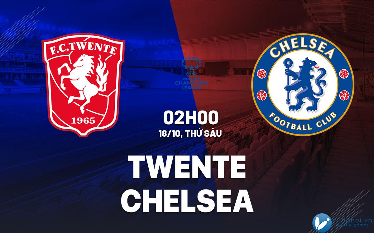 Dự đoán bóng đá Twente vs Chelsea Champions League hôm nay