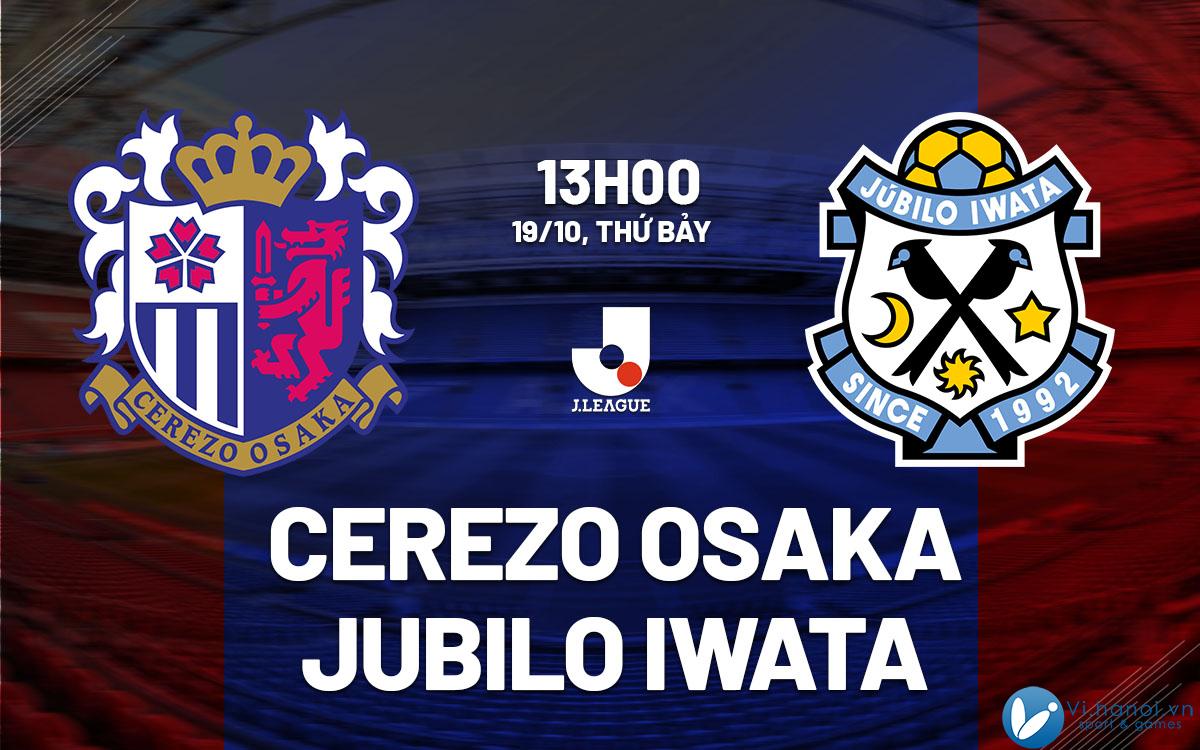 Nhận định bóng đá hôm nay Cerezo Osaka vs Jubilo Iwata