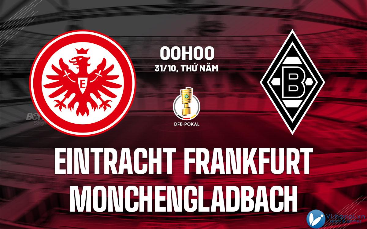 Soi kèo bóng đá hôm nay Eintracht Frankfurt vs Monchenladbach cúp quốc gia