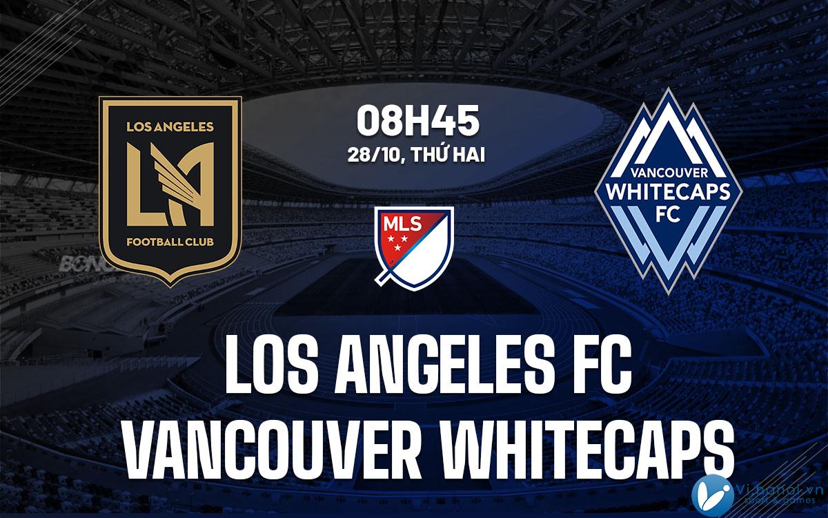 Dự đoán bóng đá Los Angeles FC vs Vancouver Whitecaps, nghe mls của tôi hôm nay