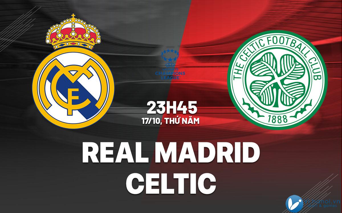 Nhận định bóng đá Real Madrid vs Celtic Champions League hôm nay