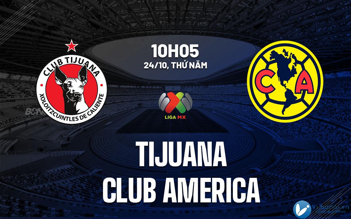 Nhận định bóng đá Tijuana vs Club America vdqg mexico hôm nay