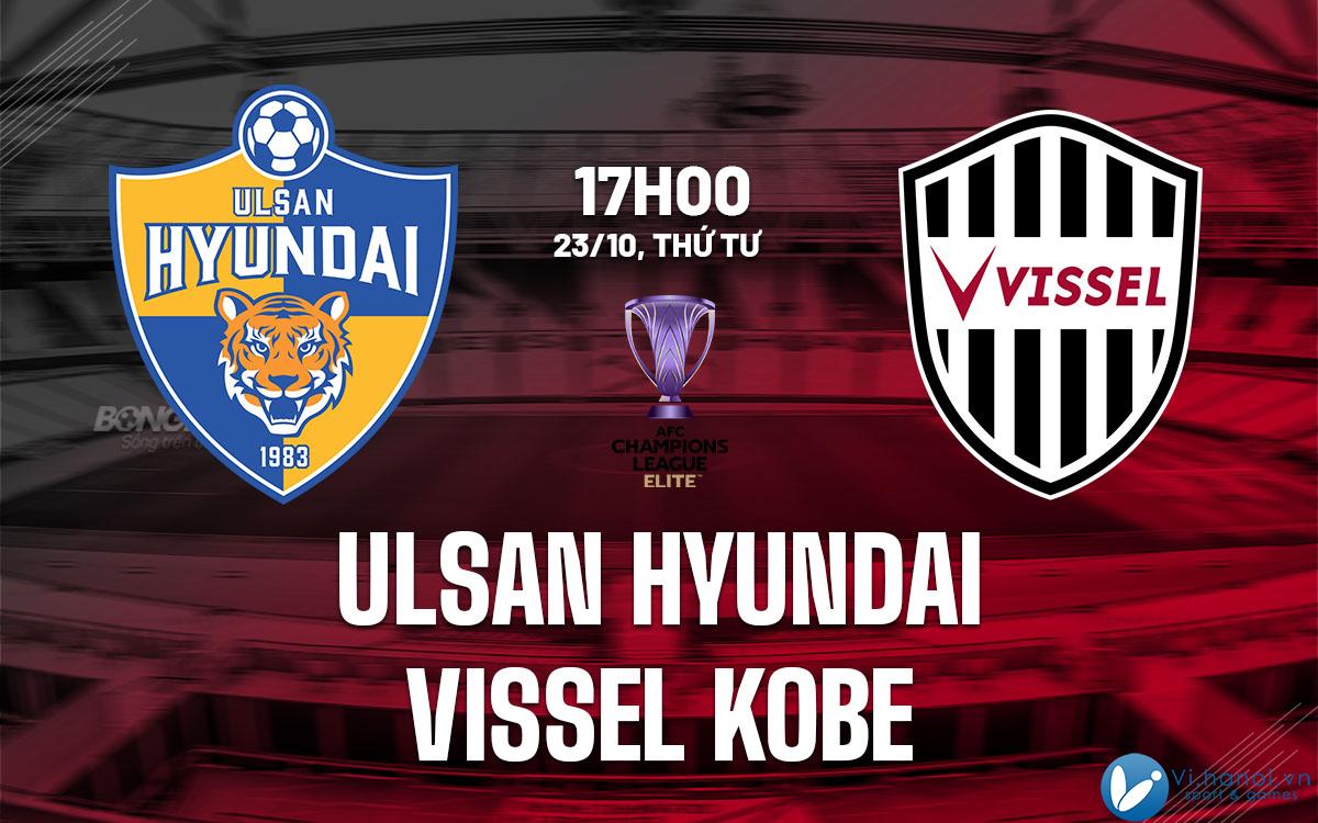 Dự đoán bóng đá ưu tú Ulsan Hyundai vs Vissel Kobe c1 AFC Champions League hôm nay