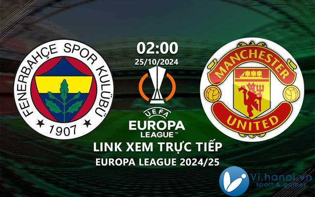 Link xem trực tiếp trận Fenerbahce vs MU (UEFA Europa League 2024/25)