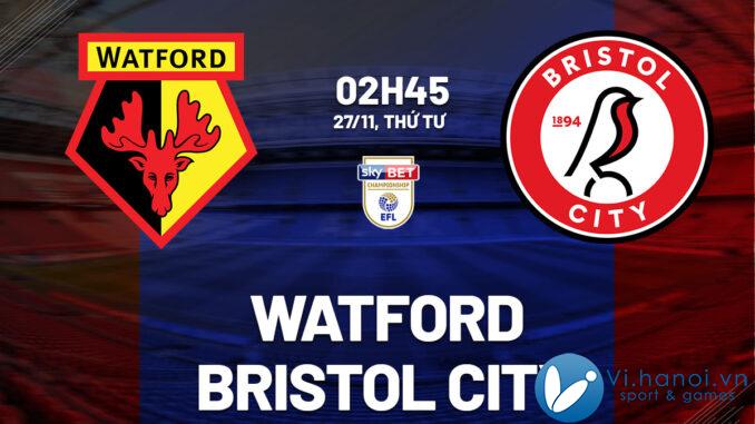 Dự đoán bóng đá Watford vs Bristol City, giải Ngoại hạng Anh hay nhất hiện nay