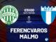 Dự đoán bóng đá Ferencvaros vs Malmo, cúp c2 au europa hôm nay