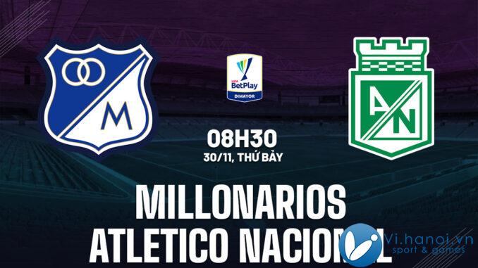 Nhận định bóng đá Millonarios vs Atletico Nacional vdqg Colombia hôm nay