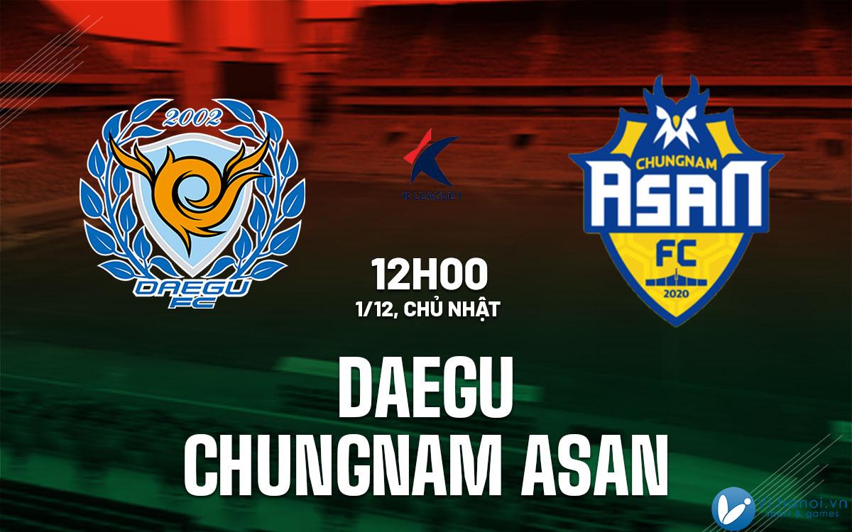 Dự đoán bóng đá trận Daegu vs Chungnam Asan ngày 2 Hàn Quốc hôm nay