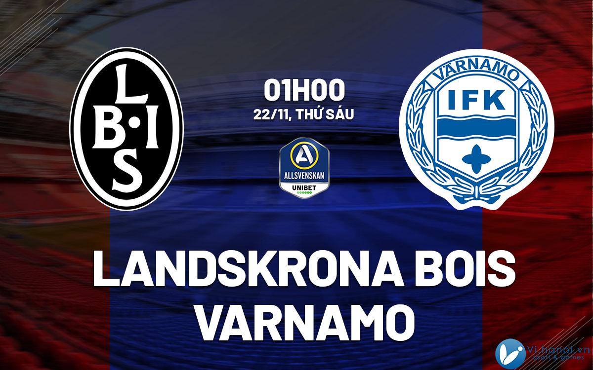 Nhận định bóng đá Landskrona BoIS vs Varnamo vdqg hôm nay