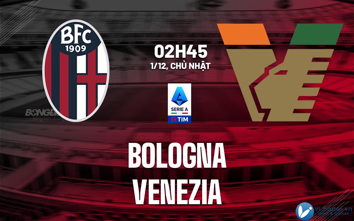 Soi kèo bóng đá Bologna vs Venezia vdqg italia serie hôm nay