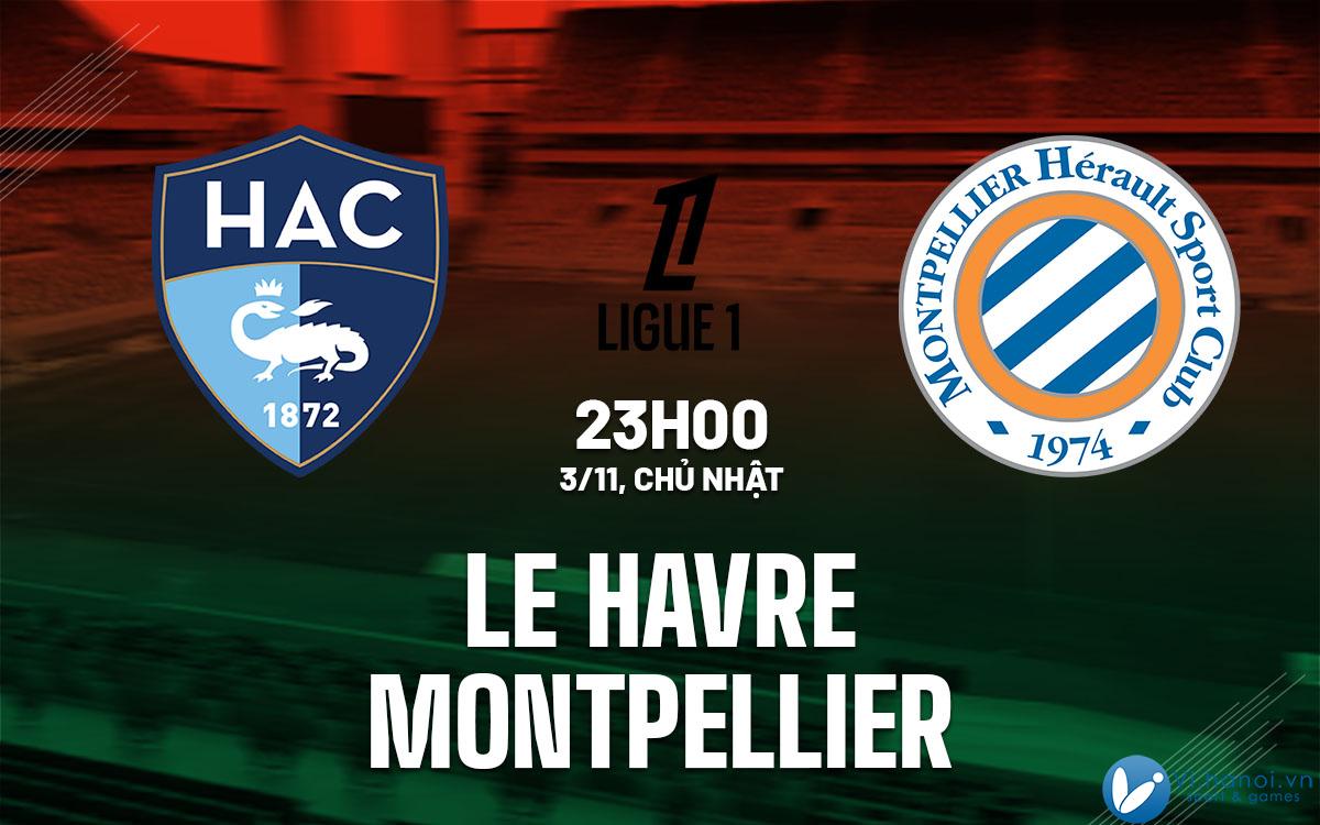 Dự đoán trận đấu Le Havre vs Montpellier vdqg phap ligue 1 hôm nay