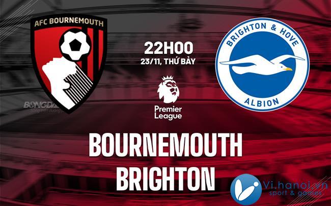 Nhận định bóng đá Ngoại hạng Anh trận Bournemouth vs Brighton hôm nay