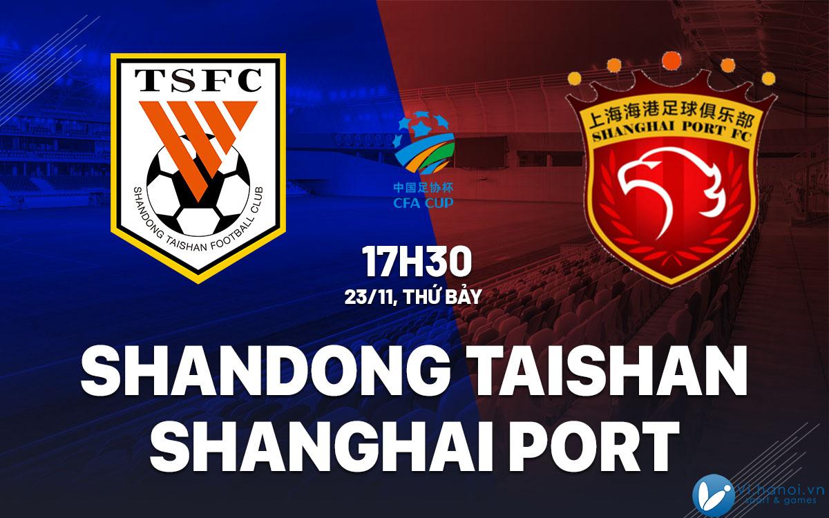 Nhận định bóng đá hôm nay Shandong Taishan vs Shanghai Port cúp quốc gia