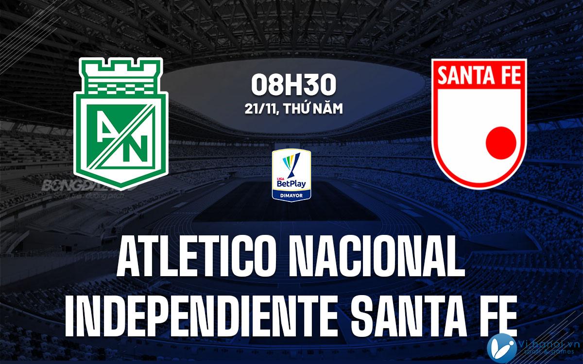 Nhận định bóng đá Atletico Nacional vs Independiente Santa Fe vdqg Colombia hôm nay