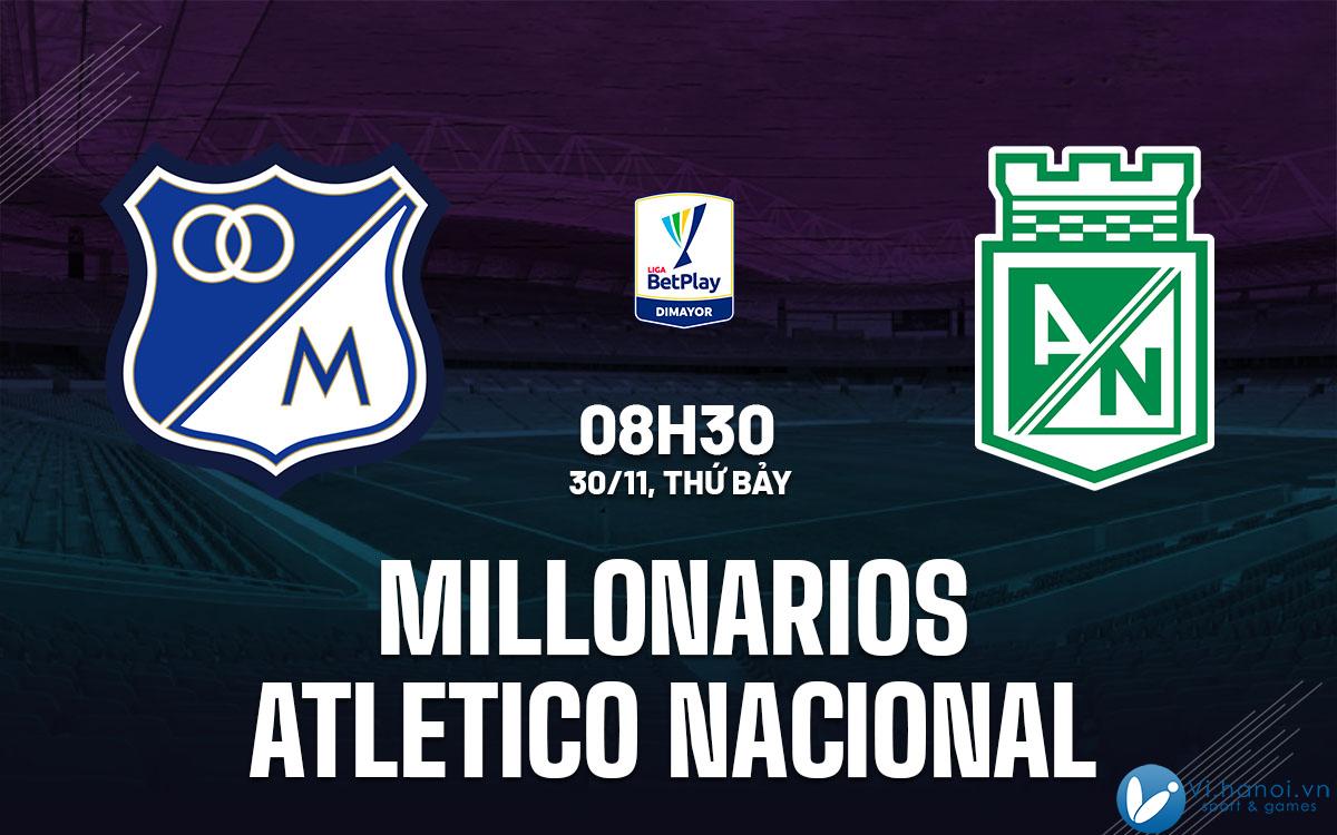 Nhận định bóng đá Millonarios vs Atletico Nacional vdqg Colombia hôm nay