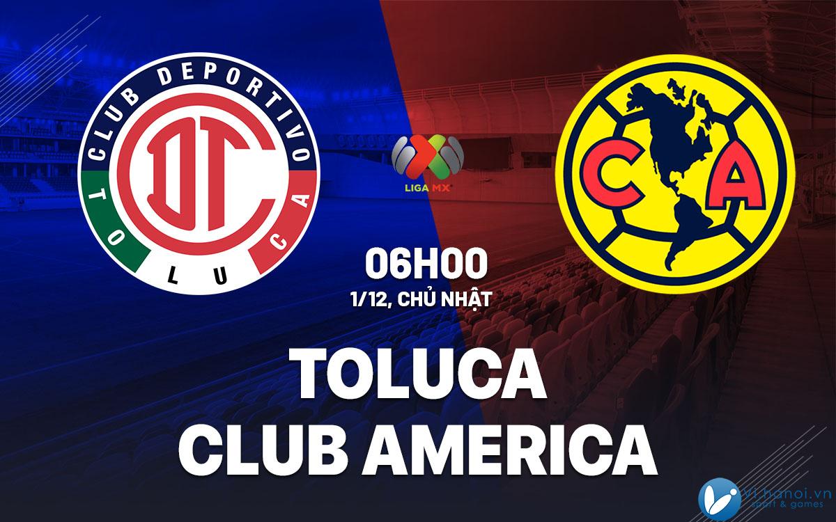 Soi kèo bóng đá Toluca vs Club America vdqg mexico hôm nay