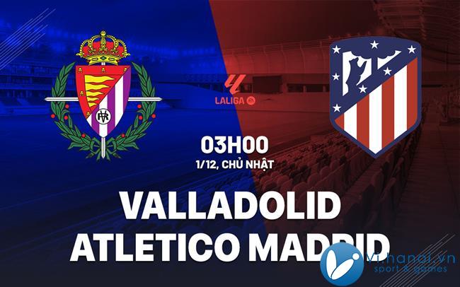 Soi kèo bóng đá Valladolid vs Atletico Madrid ngày hôm nay La Liga