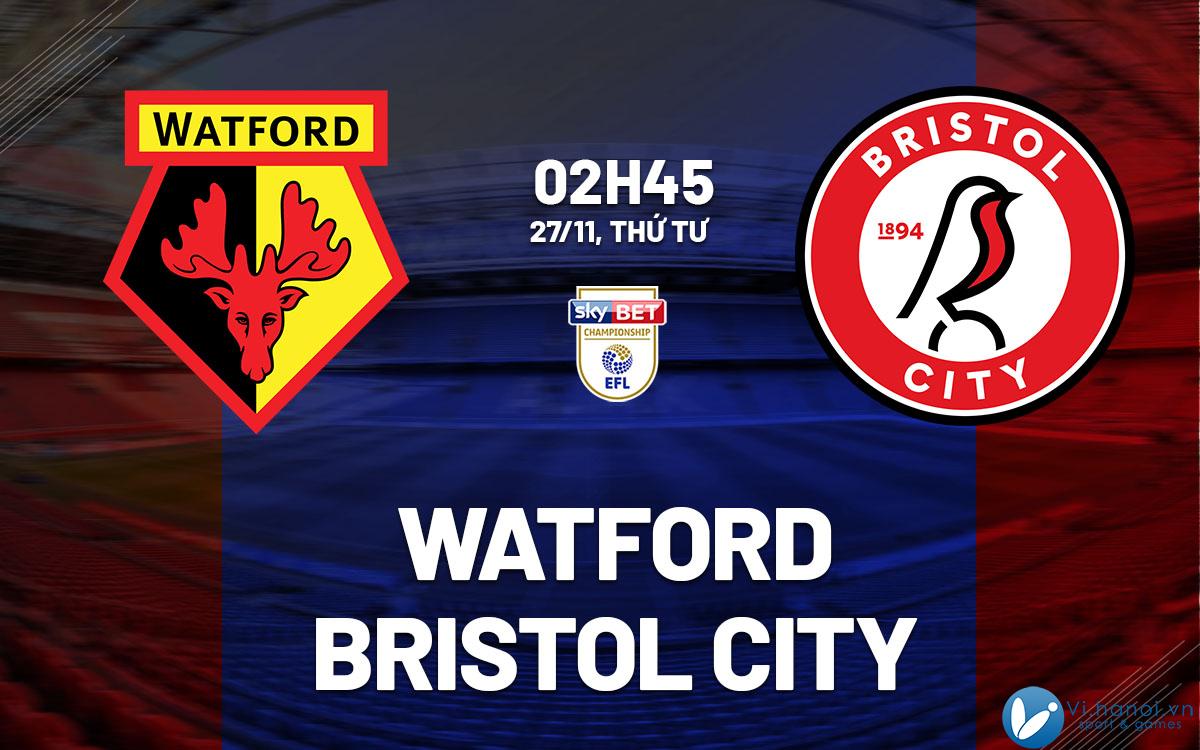 Dự đoán bóng đá Watford vs Bristol City, giải Ngoại hạng Anh hay nhất hiện nay